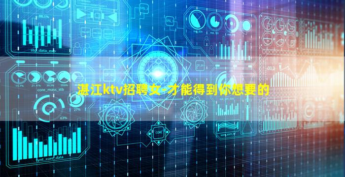 湛江ktv招聘女-才能得到你想要的